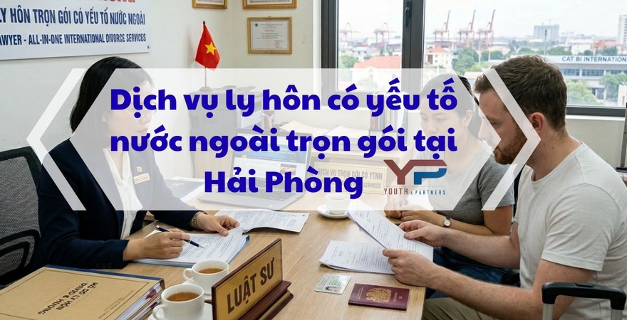 Ly hôn có yếu tố nước ngoài tại Hải Phòng cần thủ tục chuẩn xác. YP Law Firm cung cấp dịch vụ trọn gói, bảo mật, hỗ trợ vắng mặt, giải quyết nhanh. Xem ngay!