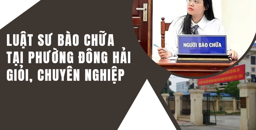 Luật sư bào chữa tại phường Đông Hải giỏi, chuyên nghiệp, uy tín, hỗ trợ pháp lý nhanh chóng hiệu quả và tận tâm, giúp bảo vệ tối đa quyền và lợi ích của bạn.