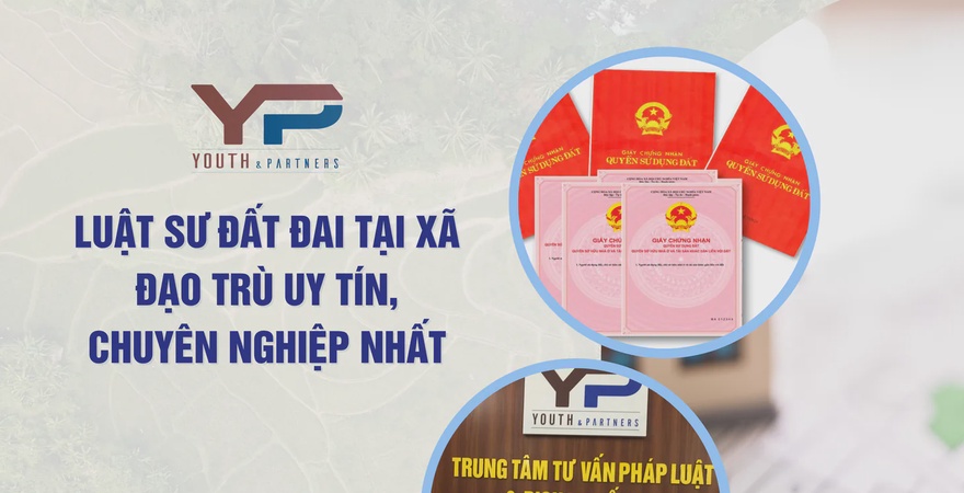 Luật sư đất đai uy tín nhất xã Đạo Trù từ Youth & Partners: Giải quyết tranh chấp, thủ tục pháp lý nhanh, giao dịch an toàn theo quy định pháp luật hiện hành.
