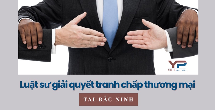 YP Law Firm cung cấp dịch vụ luật sư giải quyết tranh chấp thương mại tại Bắc Ninh. Liên hệ với chúng tôi để được hỗ trợ tư vấn, bảo vệ tối đa quyền và lợi ích.