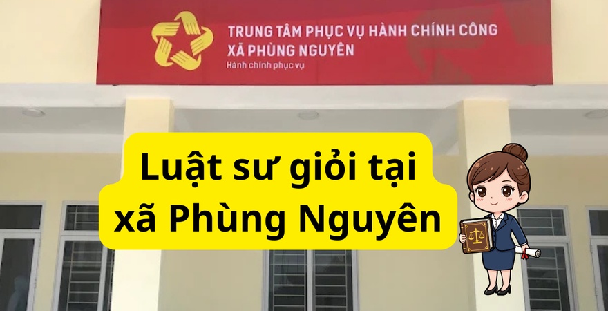 Luật sư giỏi tại xã Phùng Nguyên, hỗ trợ hiệu quả các vấn đề dân sự, hôn nhân gia đình và thủ tục hành chính, hình sự. Tư vấn rõ ràng, uy tín, cập nhật 2025