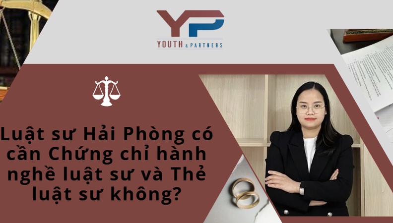 Luật sư Hải Phòng có bắt buộc sở hữu chứng chỉ hành nghề và thẻ luật sư? Tìm hiểu quy định và dịch vụ luật sư uy tín, chuyên nghiệp tại Công ty Luật Y&P.