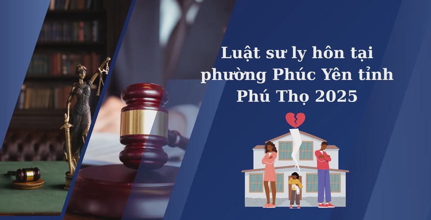Dịch vụ luật sư ly hôn tại phường Phúc Yên tỉnh Phú Thọ giúp giải quyết tranh chấp hôn nhân nhanh, đúng luật, bảo vệ quyền lợi con chung, tài sản chung.