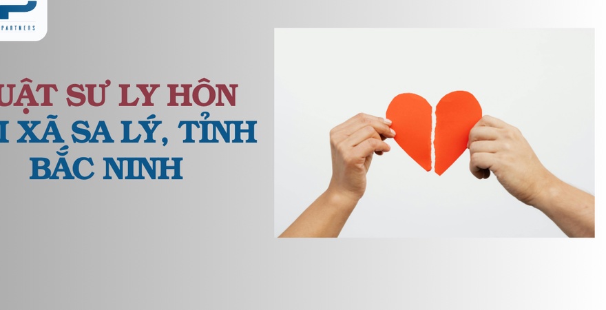 Luật sư ly hôn tại xã Sa Lý, Bắc Ninh tư vấn thủ tục ly hôn, quyền nuôi con, phân chia tài sản và lưu ý pháp lý thực tiễn theo quy định pháp luật hiện hành.