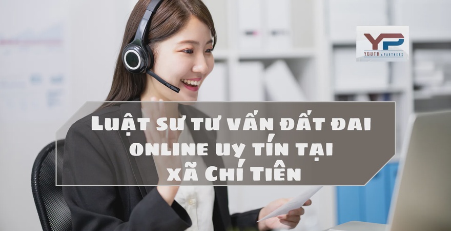 Luật sư tư vấn đất đai online uy tín tại xã Chí Tiên, hỗ trợ nhanh chóng, chính xác, hiệu quả mọi thủ tục, tranh chấp đất đai qua trực tuyến, không cần đi lại.