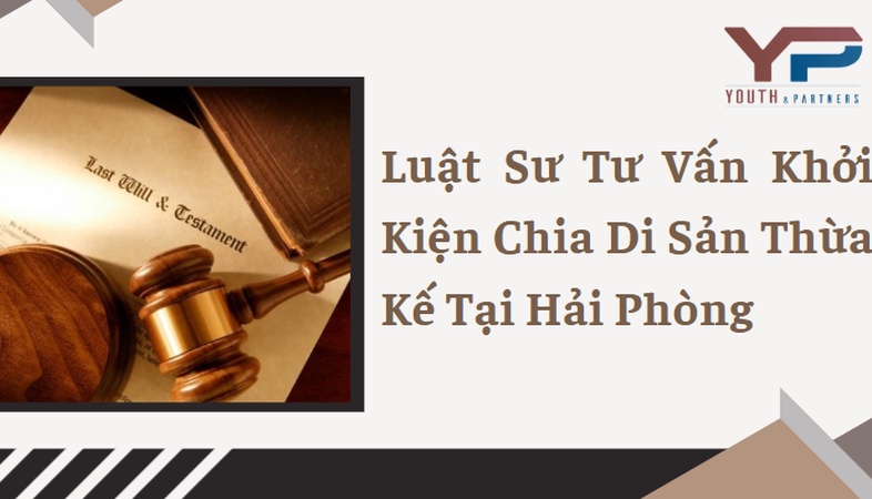 Dịch vụ tư vấn khởi kiện chia di sản thừa kế tại Hải Phòng uy tín. Luật sư Y&P tư vấn thủ tục, soạn đơn khởi kiện và bảo vệ quyền lợi hợp pháp tại Tòa án