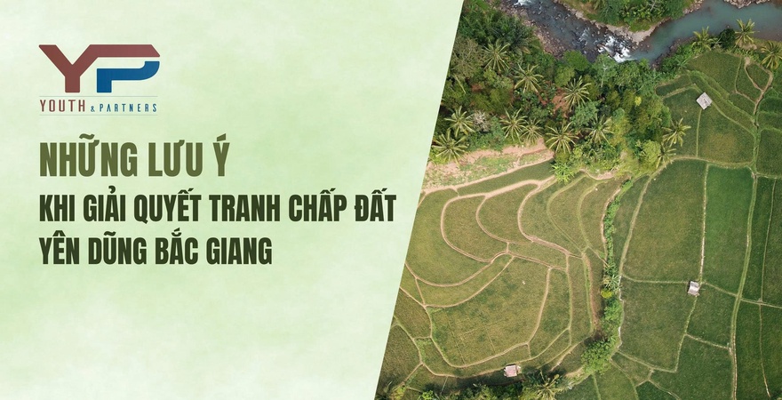 Đất Yên Dũng Bắc Giang ngày càng có nhiều phát sinh tranh chấp, bài viết dưới đây đề cập những lưu ý khi giải quyết tranh chấp đất tại Yên Dũng Bắc Giang