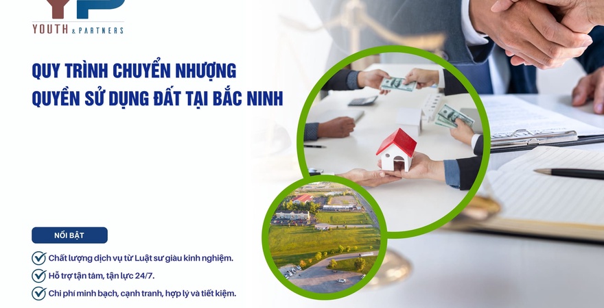 Quy trình chuyển nhượng quyền sử dụng đất tại Bắc Ninh: điều kiện, hồ sơ, thủ tục, lưu ý pháp lý và dịch vụ Y&P Law Firm hỗ trợ giao dịch minh bạch, an toàn, tránh tranh chấp.