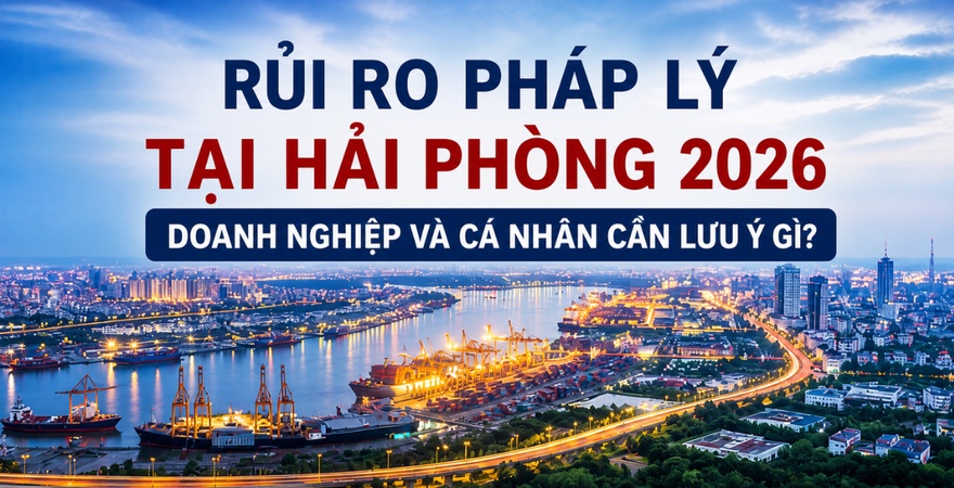 Những rủi ro pháp lý tại Hải Phòng ngày càng gia tăng nhanh chóng; doanh nghiệp và cá nhân cần chủ động phòng ngừa, tuân thủ pháp luật để tránh thiệt hại.