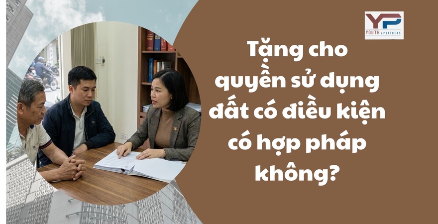 Tặng cho quyền sử dụng đất có điều kiện là hoàn toàn hợp pháp. YP Law Firm tư vấn thủ tục chuyên nghiệp, soạn thảo hợp đồng chặt chẽ và bảo vệ quyền lợi tối đa.