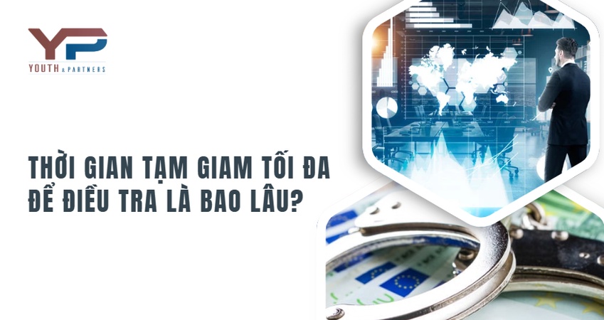 Cập nhật quy định mới nhất về thời gian tạm giam tối đa để điều tra. Tư vấn dịch vụ luật sư bào chữa hình sự uy tín, chuyên nghiệp tại Công ty Luật Y&P.
