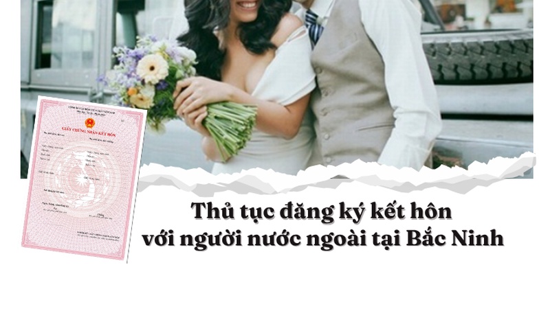 Hướng dẫn chi tiết từ A-Z thủ tục đăng ký kết hôn với người nước ngoài tại Bắc Ninh năm 2026. Cập nhật ngay hồ sơ, quy trình, lệ phí mới và chuẩn xác nhất!