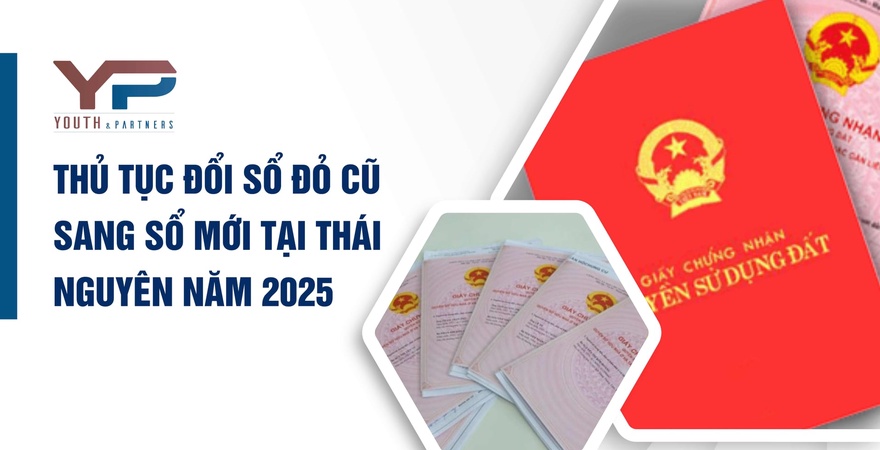 Hướng dẫn chi tiết thủ tục đổi sổ đỏ cũ sang sổ mới tại Thái Nguyên 2025, đảm bảo minh bạch, đúng Luật Đất đai 2024 với hỗ trợ từ Youth & Partners