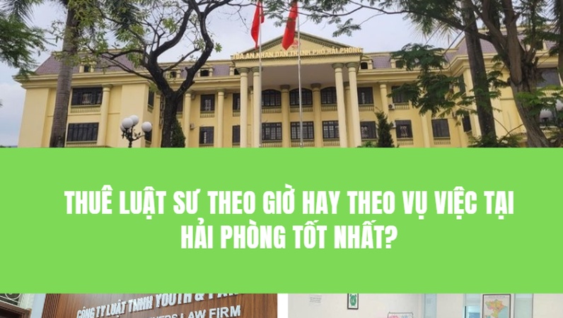 Nên thuê luật sư theo giờ hay theo vụ việc tại Hải Phòng? Phân tích ưu nhược điểm từng hình thức giúp bạn tối ưu chi phí và hiệu quả pháp lý tại Youth & Partners.