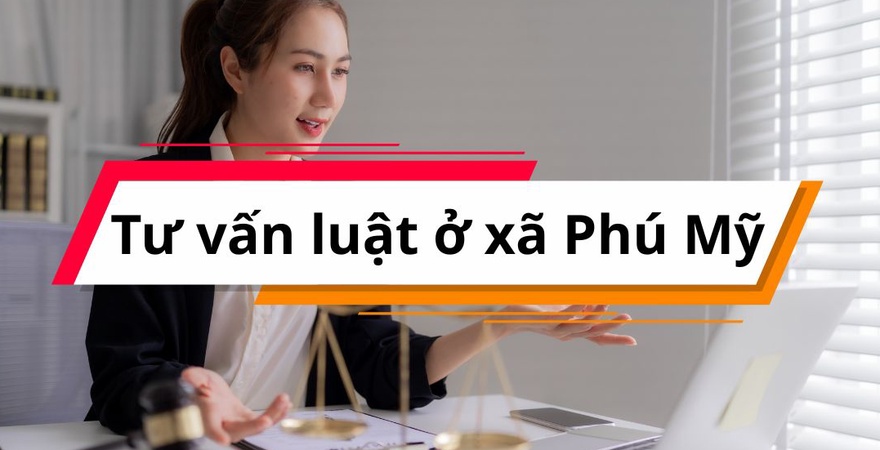 Tư vấn luật tại xã Phú Mỹ chuyên nghiệp, hỗ trợ hôn nhân, dân sự, hình sự, giúp người dân và doanh nghiệp bảo vệ quyền lợi, hạn chế rủi ro pháp lý hiệu quả.
