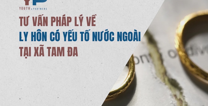 Tư vấn pháp lý về ly hôn có yếu tố nước ngoài tại xã Tam Đa, tỉnh Bắc Ninh hỗ trợ bạn hiểu rõ quy trình, quyền lợi và nghĩa vụ pháp lý trong quá trình ly hôn.