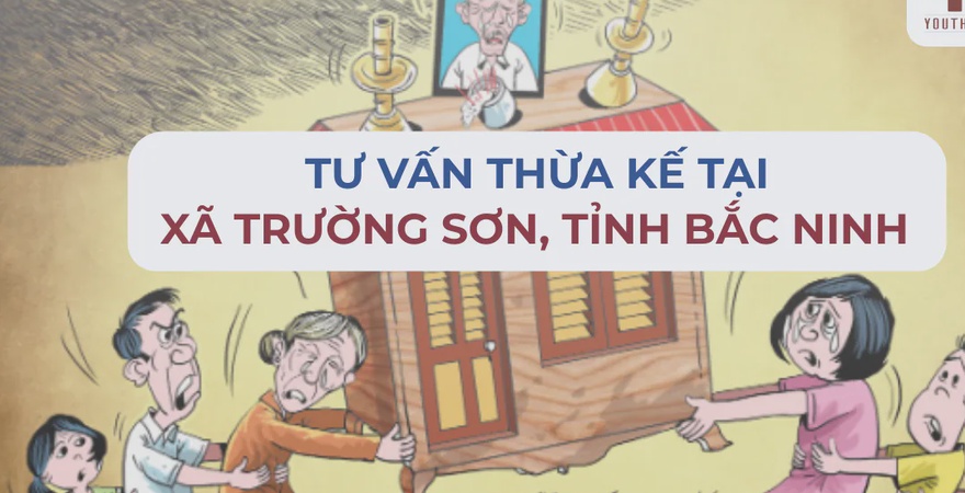 Tư vấn thừa kế tại xã Trường Sơn, Bắc Ninh về di chúc, chia di sản, giải quyết tranh chấp và các lưu ý pháp lý quan trọng theo quy định pháp luật hiện hành.