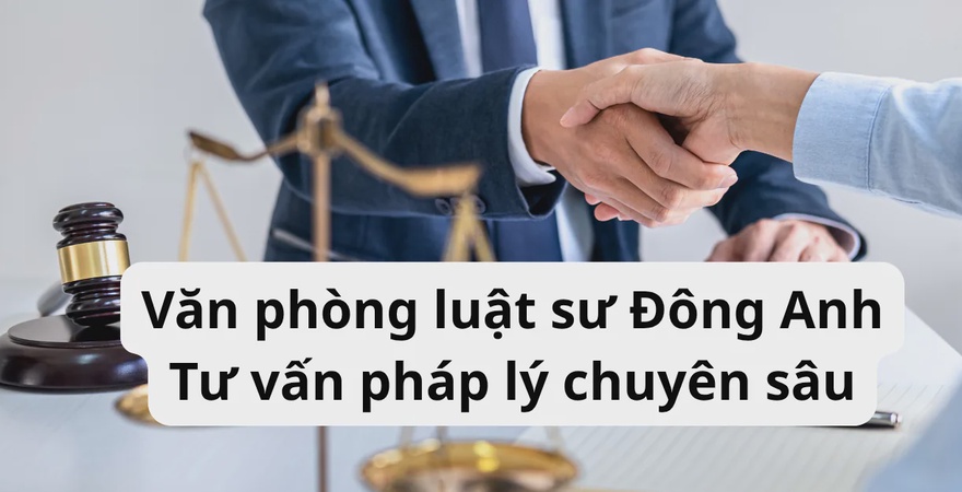 Tìm hiểu cách chọn văn phòng luật sư Đông Anh, luật sư Đông Anh chuyên tư vấn đất đai, hình sự, doanh nghiệp, dân sự. Hỗ trợ pháp lý chuyên nghiệp tại Hà Nội.
