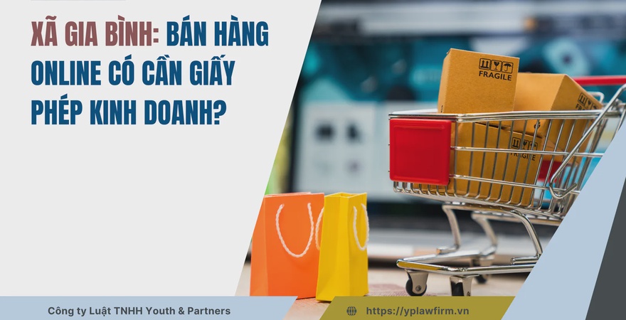 Bán hàng online có cần giấy phép kinh doanh? Tìm hiểu yêu cầu pháp lý và lợi ích khi kinh doanh trực tuyến tại xã Gia Bình, tỉnh Bắc Ninh trong bài viết này