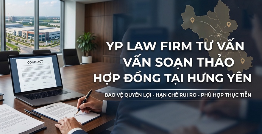 YP Law Firm tư vấn soạn thảo hợp đồng tại Hưng Yên, hỗ trợ rà soát điều khoản, hạn chế rủi ro và bảo vệ tối đa quyền và lợi ích hợp pháp của khách hàng.